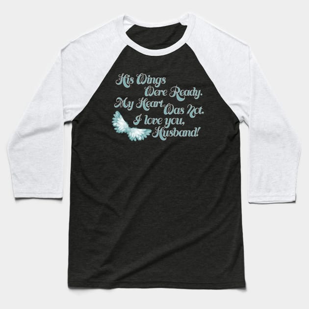 His Wings Were Ready My Heart Was Not I Love You Husband graphic Baseball T-Shirt by nikkidawn74